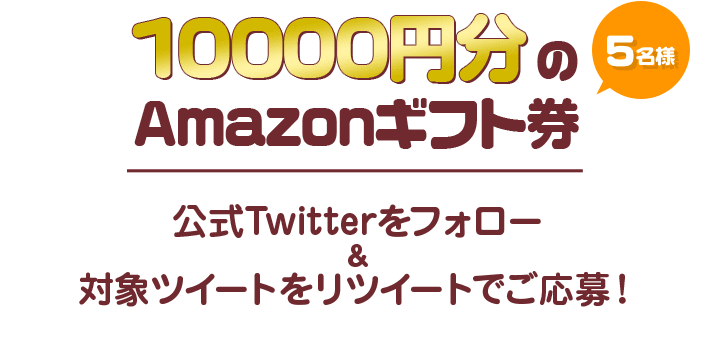 10000円分のAmazonギフト券 5名様 公式Twitterをフォロー＆対象ツイートをリツイートでご応募！