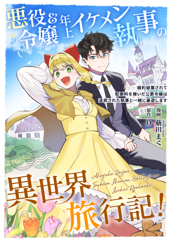 悪役令嬢＆年上イケメン執事の異世界旅行記！～婚約破棄されて慰謝料を稼いだ公爵令嬢は追放された執事と一緒に豪遊します～　作画：萠田まく　原作：D